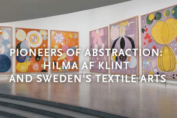 Pioneers of Abstraction: Hilma af Klint and Sweden's Textile Arts